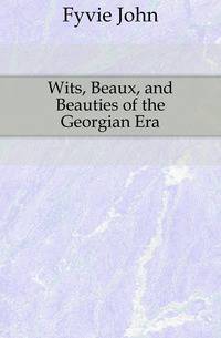 Wits, Beaux, and Beauties of the Georgian Era
