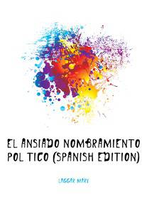 El Ansiado Nombramiento Politico (Spanish Edition)