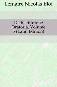 De Institutione Oratoria, Volume 5 (Latin Edition)