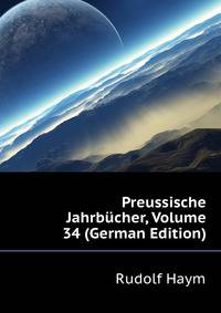 Preussische Jahrbuecher, Volume 34 (German Edition)