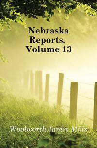 Nebraska Reports, Volume 13