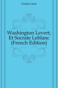 Washington Levert, Et Socrate Leblanc (French Edition)