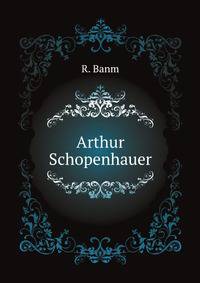 Arthur Schopenhauer. Besonders Abgedr. Aus D. Preuss. Jahrbuecher (German Edition)