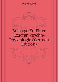 Beitrage Zu Einer Exacten Psycho-Physiologie (German Edition)