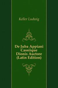 De Juba Appiani Cassiique Dionis Auctore (Latin Edition)