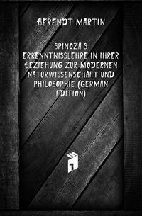 Spinoza's Erkenntnisslehre in Ihrer Beziehung Zur Modernen Naturwissenschaft Und Philosophie (German Edition)