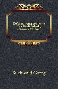 Reformationsgeschichte Der Stadt Leipzig (German Edition)