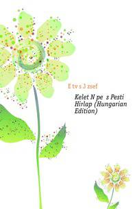 Kelet Nepe Es Pesti Hirlap (Hungarian Edition)