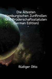 Die Altesten Hamburgischen Zunftrollen Und Bruederschaftsstatuten (German Edition)