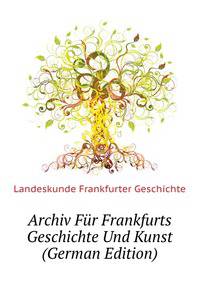 Archiv Fuer Frankfurts Geschichte Und Kunst (German Edition)