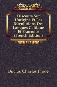 Discours Sur L'origine Et Les Revolutions Des Langues Celtique Et Francoise (French Edition)
