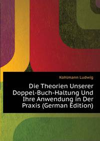 Die Theorien Unserer Doppel-Buch-Haltung Und Ihre Anwendung in Der Praxis (German Edition)