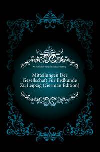 Mitteilungen Der Gesellschaft Fuer Erdkunde Zu Leipzig (German Edition)