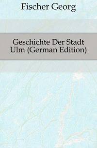 Geschichte Der Stadt Ulm (German Edition)