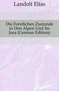 Die Forstlichen Zustaende in Den Alpen Und Im Jura (German Edition)