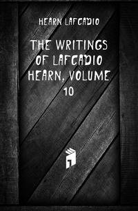 The Writings of Lafcadio Hearn, Volume 10