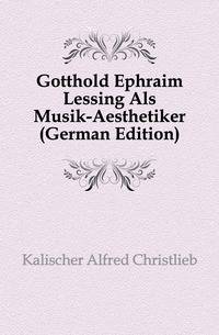 Gotthold Ephraim Lessing Als Musik-Aesthetiker (German Edition)
