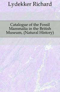Catalogue of the Fossil Mammalia in the British Museum, (Natural History)