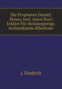 Die Propheten Daniel, Hosea , Joel, Amos Kurz Erklaert Fuer Heilsbegierige, Aufmerksame Bibelleser (German Edition)
