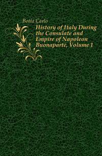 History of Italy During the Consulate and Empire of Napoleon Buonaparte, Volume 1