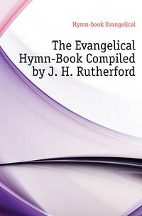 The Evangelical Hymn-Book Compiled by J. H. Rutherford
