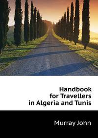 Handbook for Travellers in Algeria and Tunis ...
