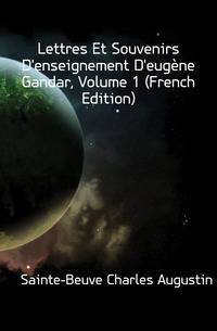 Lettres Et Souvenirs D'enseignement D'eugene Gandar, Volume 1 (French Edition)