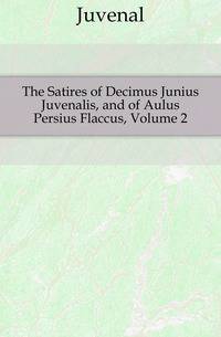 The Satires of Decimus Junius Juvenalis, and of Aulus Persius Flaccus, Volume 2