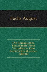 Die Romanischen Sprachen in Ihrem Verhaeltnisse Zum Lateinischen (German Edition)