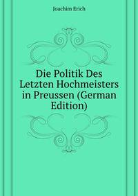 Die Politik Des Letzten Hochmeisters in Preussen (German Edition)