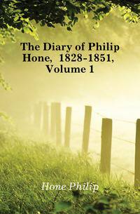 The Diary of Philip Hone, 1828-1851, Volume 1