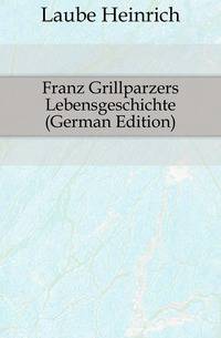 Franz Grillparzers Lebensgeschichte (German Edition)