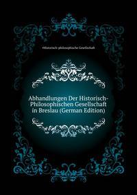 Abhandlungen Der Historisch-Philosophischen Gesellschaft in Breslau (German Edition)