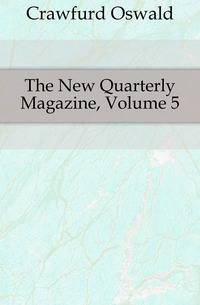 The New Quarterly Magazine, Volume 5