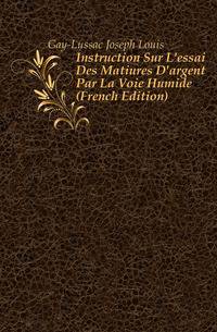 Instruction Sur L'essai Des Matieres D'argent Par La Voie Humide (French Edition)