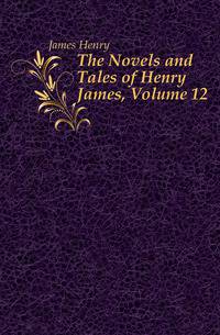 The Novels and Tales of Henry James, Volume 12