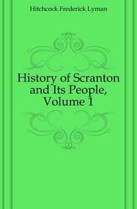 History of Scranton and Its People, Volume 1