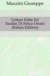 Lettere Edite Ed Inedite Di Felice Orsini (Italian Edition)