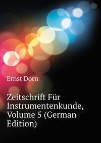 Zeitschrift Fuer Instrumentenkunde, Volume 5 (German Edition)