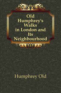 Old Humphrey's Walks in London and Its Neighbourhood