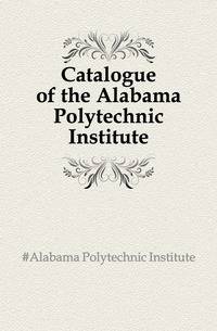 Catalogue of the Alabama Polytechnic Institute