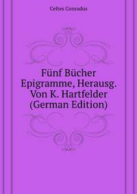 Fuenf Buecher Epigramme, Herausg. Von K. Hartfelder (German Edition)