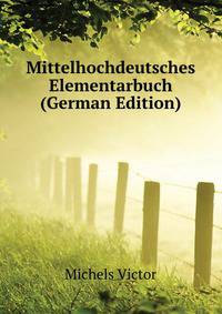 Mittelhochdeutsches Elementarbuch (German Edition)