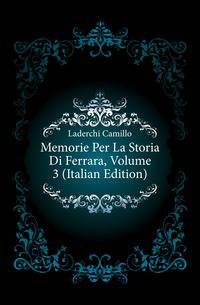 Memorie Per La Storia Di Ferrara, Volume 3 (Italian Edition)