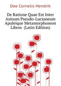 De Ratione Quae Est Inter Asinum Pseudo-Lucianeum Apuleique Metamorphoseon Libros ... (Latin Edition)