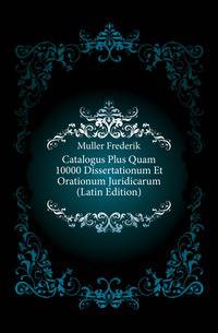 Catalogus Plus Quam 10000 Dissertationum Et Orationum Juridicarum (Latin Edition)