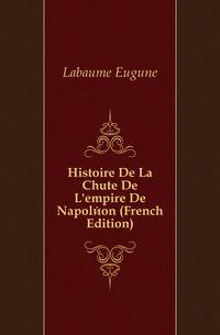 Histoire De La Chute De L'empire De Napoleon (French Edition)