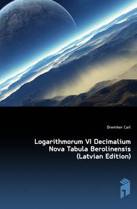 Logarithmorum VI Decimalium Nova Tabula Berolinensis (Latvian Edition)