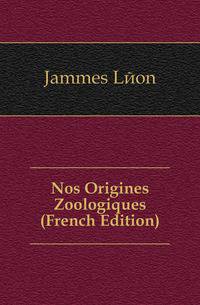 Nos Origines Zoologiques (French Edition)