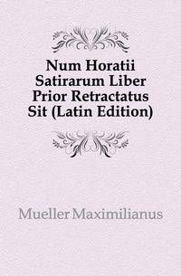 Num Horatii Satirarum Liber Prior Retractatus Sit (Latin Edition)